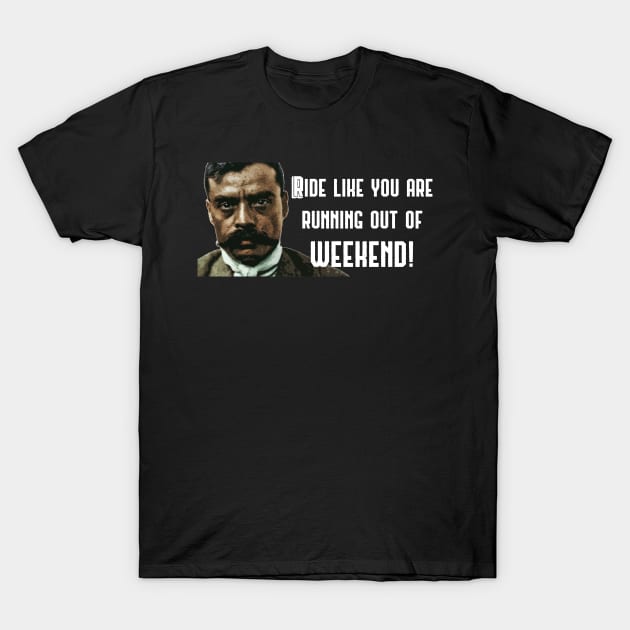 Ride Like You Are Running Out Of Weekend Zapata Funny Wear For Bikers T-Shirt by TruckerJunk